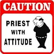 CAUTION: PRIEST WITH ATTITUDE catholic sign