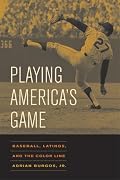 Playing America's Game: Baseball, Latinos, and the Color Line (American Crossroads)
