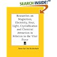 Researches on Magnetism, Electricity, Heat, Light, Crystallization and Chemical Attraction in Relation to the Vital... by Baron Karl Von Reichenbach
