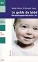 Le guide du b�b� : Bien accompagner b�b� de 0 � 1 an