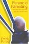 Paranoid Parenting: Abandon Your Anxieties And be a Good Parent