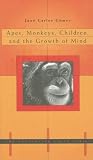 Apes, Monkeys, Children, And the Growth of Mind (Developing Child)