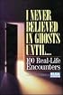 I Never Believed In Ghosts Until . . .
