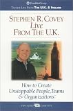 Stephen R. Covey Live from the U.K: How to Create Unstoppable People, Teams and Organizations