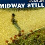 Midway Still - Life's Too Long