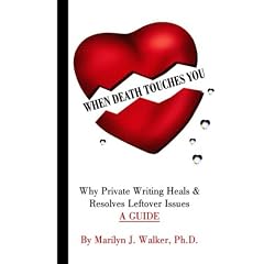 WHEN DEATH TOUCHES YOU: Why Private Writing Heals & Resolves Leftover Issues A GUIDE