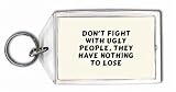 Don't fight with ugly people, they have nothing to lose Keychain
