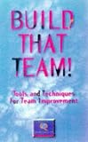 Build That Team!: Tools and Techniques for Team Improvement