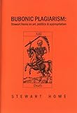 Bubonic plagiarism : Stewart Home on art, politics & appropriation