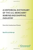 A Historical Dictionary of the U.S. Merchant Marine and Shipping Industry: Since the Introduction of Steam