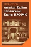  : American Realism and American Drama, 1880-1940 (Cambridge Studies in American Literature and Culture)