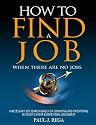 How To Find A Job: When There Are No Jobs, 2012 Edition: A Necessary Job Search Book & Career Planning Guide For Surviving And Prospering In Today's Hyper Competitive Job Market