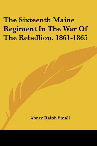 the sixteenth maine regiment in the war of the rebellion 1861 1865