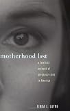 Motherhood Lost: A Feminist Account of Pregnancy Loss in America
