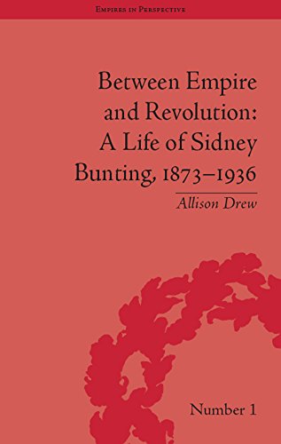 Between Empire and Revolution: A Life of Sidney Bunting, 1873-1936 (Empires in Perspective)