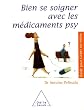 Bien se soigner avec les m�dicaments psy : Antid�presseurs, tranquillisants, somnif�res