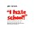 I Hate School
