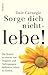  : Sorge dich nicht, lebe!