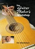 The Guitar Maker's Workshop (Manual of techniques) by Rik Middleton