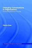 Changing Conversations in Organizations: A Complexity Approach to Change (Complexity and Emergence in Organisations)