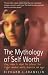 Search : The Mythology of Self Worth: Using Reason to Dispel the Fallacies That Trigger Needless Anxiety, Depression and Anger