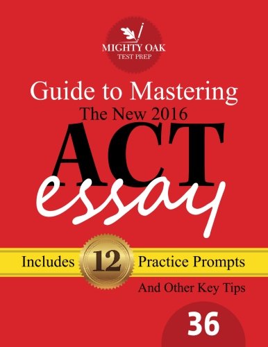 Mighty Oak Guide to Mastering the 2016 ACT Essay: For the new (2016-) 36-point ACT essay, by Shane Burnett