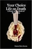 Your Choice Life or Death: A Study of the Book of Revelation