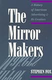 The Mirror Makers: A History of American Advertising and Its Creators