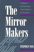 The Mirror Makers: A History of American Advertising and Its Creators