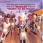 What if Mozart wrote Born to Be Wild The Hampton String Quartet by The Hampton String Quartet, Grace Slick, Richard Henrickson, Regis Iandiorio, and Richard Maximoff