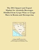 The 2011 Import and Export Market for Alcoholic Beverages Distilled from Grape Wine or Grape Marc in Bosnia and Herzegovina