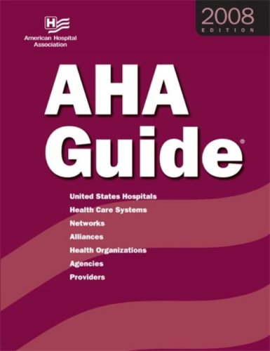 AHA Guide to the Health Care Field 2008: United States Hospitals, Health Care Systems, Networks, Alliances, Health Organizations, Agencies, Providers (American ... Association Guide to the Health Care Field)