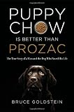 Puppy Chow Is Better Than Prozac: The True Story of a Man and the Dog Who Saved His Life