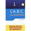 L'A.B.C. des �motions - 2e �dition - Un guide pour d�velopper force personnelle: Un guide pour d�velopper force personnelle et intelligence �motionnelle