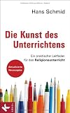Produkt-Bild: Die Kunst des Unterrichtens: Ein praktischer Leitfaden f&uuml;r den Religionsunterricht - Aktualisierte Neuausgabe