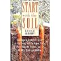 Start With the Soil: The Organic Gardener's Guide to Improving Soil for Higher Yields, More Beautiful Flowers, and a Healthy, Easy-Care Garden