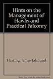 Hints on the management of hawks and practical falconry