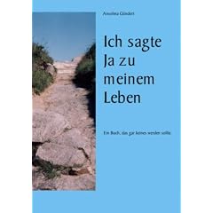 Ich sagte Ja zu meinem Leben: Ein Buch, das gar keines werden sollte