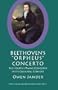 Beethoven's Orpheus Concerto: The Fourth Piano Concerto in Its Cultural Context (North American Beethoven Studies)
