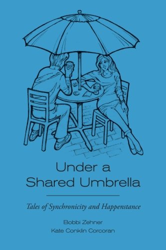 Under a Shared Umbrella: Tales of Synchronicity and Happenstance, by Bobbi Zehner
