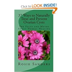 37 Ways to Naturally Treat and Prevent Ovarian Cysts: The Facts and Myths About Herbal... by Rosie Sanders