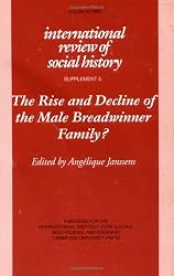 The Rise and Decline of the Male Breadwinner Family?: Studies in Gendered Patterns of Labour Division and Household Organisation (International Review of Social History Supplements)