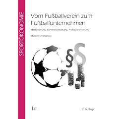 Vom Fu�ballverein zum Fu�ballunternehmen: Medialisierung, Kommerzialisierung, Professionalisierung