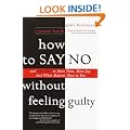 How to Say No Without Feeling Guilty: And Say Yes to More Time, and What Matters Most to You