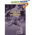 The Vision of a Champion: Advice and Inspiration from the World's Most Successful Women's Soccer Coach