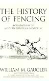 The History of Fencing : Foundations of Modern European Swordplay