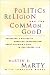 Politics, Religion, and the Common Good by Martin E. Marty ISBN 0787950319