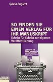 Produkt-Bild: So finden Sie einen Verlag f&uuml;r Ihr Manuskript - Schritt f&uuml;r Schritt zur eigenen Ver&ouml;ffentlichung.