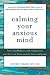 Calming Your Anxious Mind: How Mindfulness and Compassion Can Free You of Anxiety, Fear and Panic