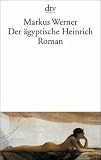 Der &auml;gyptische Heinrich: Roman - Markus Werner